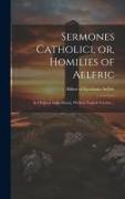 Sermones Catholici, or, Homilies of Aelfric: In Original Anglo-Saxon, With an English Version