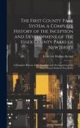 The First County Park System. a Complete History of the Inception and Development of the Essex County Parks of New Jersey: A Complete History of the I