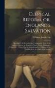 Clerical Reform, or, England's Salvation: Shewing [!] its Necessity by a Comparative State of the Landed Property, in Respect to Taxes, Funds, Mortgag