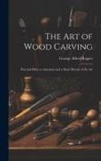 The art of Wood Carving: Practical Hints to Amateurs and a Short History of the Art