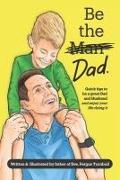 Be The Dad - color: How to be a great parent (and enjoy it) while living a happy, healthy life