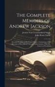 The Complete Memoirs of Andrew Jackson: Seventh President of the United States, Containing a Full Account of his Military Life and Achievements, With