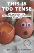 This Is Too Tense: An anthology of second person present horror. Volume 2