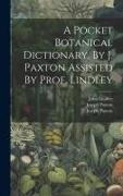 A Pocket Botanical Dictionary, By J. Paxton Assisted By Prof. Lindley