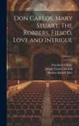 Don Carlos, Mary Stuart, The Robbers, Fiesco, Love and Intrigue, Volume 3