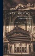 La Fausse Magie: Comédie En Vers Et En Deux Actes, Mêlée De Chant
