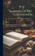 Almanach Des Gourmands: Ou Calendrier Nutritif, Servant De Guide Dans Les Moyens De Faire Excellente Chère ... Par Un Vieux Amateur, Volume 1