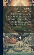 Collection Of Articles On Theological And Biblical Subjects, By B. Powell. Taken From Periodicals And Collectaneous Works