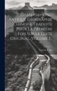 Chan-hai-king Antique Géographie Chinoise Traduite Pour La Premiére Fois Sur Le Texte Original, Volume 1