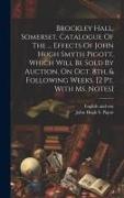 Brockley Hall, Somerset. Catalogue Of The ... Effects Of John Hugh Smyth Pigott, Which Will Be Sold By Auction, On Oct. 8th, & Following Weeks. [2 Pt