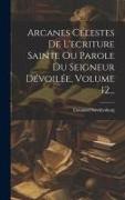 Arcanes Célestes De L'ecriture Sainte Ou Parole Du Seigneur Dévoilée, Volume 12