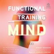 Functional Training for the Mind: How Physical Fitness Can Improve Your Focus, Mental Clarity, and Concentration