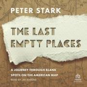 The Last Empty Places: A Journey Through Blank Spots on the American Map