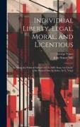 Individual Liberty, Legal, Moral, and Licentious: In Which the Political Fallacies of J.S. Mill's Essay 'on Liberty' Are Pointed Out, by Index. by G