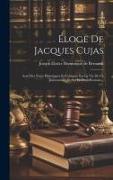 Éloge De Jacques Cujas: Avec Des Notes Historiques Et Critiques Sur La Vie De Ce Jurisconsulte Et Sur Le Droit Romain