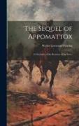 The Sequel of Appomattox: A Chronicle of the Reunion of the States