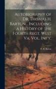 Autobioraphy of Dr. Thomas H. Barton... Including a History of the Fourth Regt. West Va. vol. Inf'y