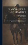 Dialogues Sur L'équitation: Premier Dialogue Entre Le Grand Hippo-théo, Dieu Des Quadrupèdes, Un Cavalier Et Un Cheval