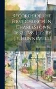 Records Of The First Church In Charlestown, 1632-1789 [ed. By J.f. Hunnewell]