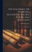 The Holy Bible, Or The Books Accounted Sacred By Jews And Christians: Genesis-joshua