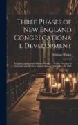 Three Phases of New England Congregational Development: Inaugural Address of Williston Walker ... Waldo Professor of Germanic and Western Church Histo