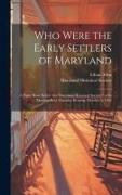 Who Were the Early Settlers of Maryland: a Paper Read Before the "Maryland Historical Society," at Its Meeting Held Thursday Evening, October 5, 1865