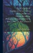 Elucidarius Cabalisticus, Sive, Reconditae Hebraeorum Philosophiae Brevis & Succincta Recensio