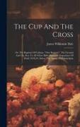 The Cup And The Cross: Or, The Baptism Of Calvary, "one Baptism", The Ground And The Key To All Other Bible Baptisms: Exposition Of Mark 10:3