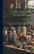 The English Physitian: or an Astrologo-physical Discourse of the Vulgar Herbs of This Nation. Being a Compleat Method of Physick
