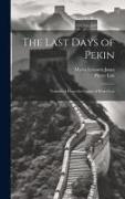 The Last Days of Pekin: Translated From the French of Pierre Loti