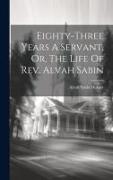 Eighty-three Years A Servant, Or, The Life Of Rev. Alvah Sabin