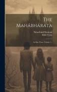 The Mahábhárata: An Epic Poem, Volume 1