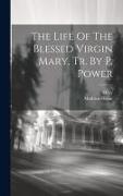The Life Of The Blessed Virgin Mary, Tr. By P. Power