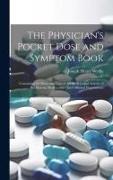 The Physician's Pocket Dose and Symptom Book: Containing the Doses and Uses of All the Principal Articles of the Materia Medica and Chief Officinal Pr
