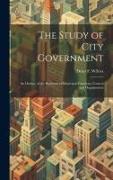 The Study of City Government, an Outline of the Problems of Municipal Functions, Control and Organization