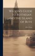 Wilson's Guide to Rothesay, and the Island of Bute