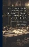 Centenaire De La Fondation Du Muséum D'histoire Naturelle 10 Juin 1793--10 Juin 1893: Volume Commémoratif