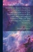 Studies of Venus-Transits. an Investigation of the Circumstances of the Transits of Venus in 1874 and 1882 Originally Forming Part of 'the Universe an