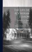 The Life of Adoniram Judson: Missionary to Burmah, 1813 to 1850