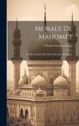 Morale De Mahomet: Ou Receuil Des Plus Pures Maximes Du Coran