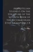Aristotelian Studies I. On the Structure of the Seventh Book of the Nicomachean Ethics, Chapters I-X