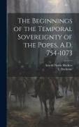 The Beginnings of the Temporal Sovereignty of the Popes, A.D. 754-1073