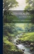 Faith-Healing: Christian Science and Kindred Phenomena