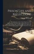 Prison Life and Reflections: Or, A Narrative of the Arrest, Trial, Conviction, Imprisonment, Treatment, Observations, Reflections, and Deliverance