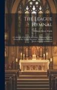 The League Hymnal: A Collection of Sacred Heart Hymns: Embracing All the Hymns in the "League Devotions" Arranged to Suitable Tunes, Orig
