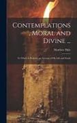 Contemplations, Moral and Divine ...: To Which Is Prefixed, an Account of His Life and Death