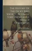 The History Of The Dicky Bird Society, By Uncle Toby. (newcastle Weekly Chronicle)