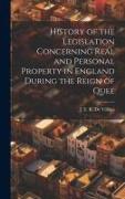 History of the Legislation Concerning Real and Personal Property in England During the Reign of Quee