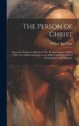 The Person of Christ: Dogmatic, Scriptural, Historical. The Fernley Lecture of 1871, With two Additional Essays on the Biblical and Ecclesia