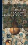 Six Octave-studies in Progressive Difficulty, Op. 553, op.553